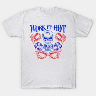 Work it hot or ground it cold T-Shirt